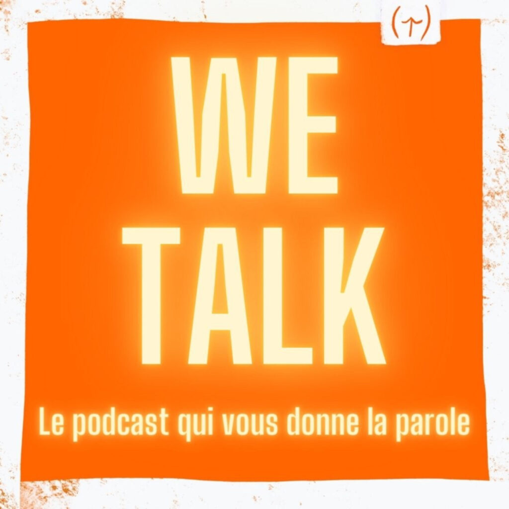 WE TALK – Le podcast qui vous donne la parole